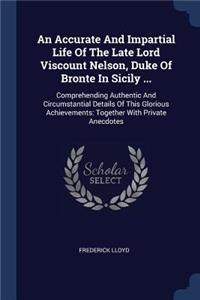 Accurate And Impartial Life Of The Late Lord Viscount Nelson, Duke Of Bronte In Sicily ...