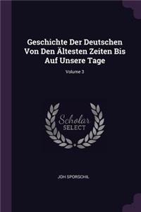 Geschichte Der Deutschen Von Den Ältesten Zeiten Bis Auf Unsere Tage; Volume 3