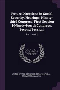 Future Directions in Social Security. Hearings, Ninety-third Congress, First Session [-Ninety-fourth Congress, Second Session]