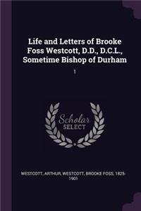 Life and Letters of Brooke Foss Westcott, D.D., D.C.L., Sometime Bishop of Durham