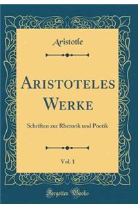 Aristoteles Werke, Vol. 1: Schriften Zur Rhetorik Und Poetik (Classic Reprint)