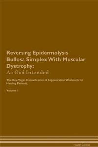 Reversing Epidermolysis Bullosa Simplex with Muscular Dystrophy: As God Intended the Raw Vegan Plant-Based Detoxification & Regeneration Workbook for Healing Patients. Volume 1