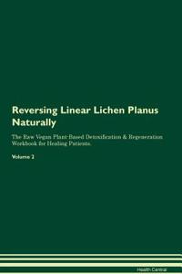 Reversing Linear Lichen Planus Naturally the Raw Vegan Plant-Based Detoxification & Regeneration Workbook for Healing Patients. Volume 2