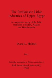 Predynastic Lithic Industries of Upper Egypt, Part i: A comparative study of the lithic traditions of Badari, Nagada and Hierakonpolis