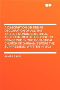 A Description or Breife Declaration of All the Ancient Monuments, Rites, and Customes Belonginge or Beinge Within the Monastical Church of Durham Before the Suppression. Written in 1593