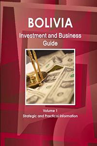 Bolivia Investment and Business Guide Volume 1 Strategic and Practical Information