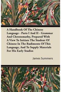 A Handbook Of The Chinese Language - Parts I And II - Grammar And Chrestomathy, Prepared With A View To Initiate The Student Of Chinese In The Rudiments Of This Language, And To Supply Materials For His Early Studies