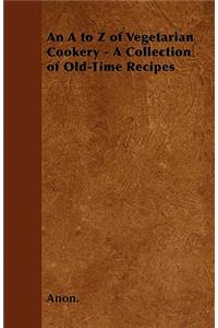 An A to Z of Vegetarian Cookery - A Collection of Old-Time Recipes