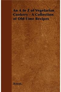An A to Z of Vegetarian Cookery - A Collection of Old-Time Recipes