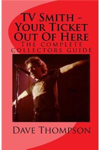 TV Smith - Your Ticket Out of Here: The Complete Collectors Guide