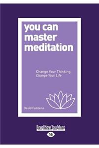 You Can Master Meditation: Change Your Thinking, Change Your Life (Large Print 16pt)