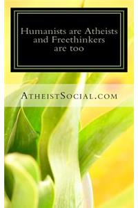 Humanists are Atheists and Freethinkers are too