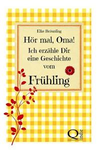 Hor Mal, Oma! Ich Erzahle Dir Eine Geschichte Vom Fruhling: Fruhlingsgeschichten