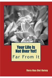 Your Life Is Not Over Yet!