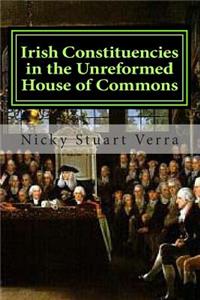 Irish Constituencies in the Unreformed House of Commons