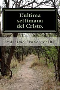 L'ultima settimana del Cristo.