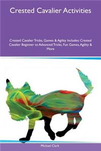 Crested Cavalier Activities Crested Cavalier Tricks, Games & Agility Includes: Crested Cavalier Beginner to Advanced Tricks, Fun Games, Agility & More