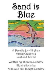 Sand Is Blue: A Parable for All Ages about Creativity Lost and Found