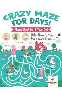 Crazy Maze for Days! Mazes Book for 8 Year Old