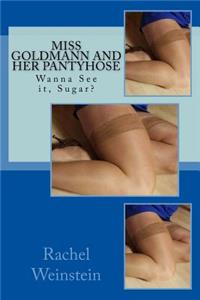 Miss Goldmann and Her Pantyhose: Wanna See It, Sugar?
