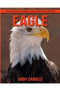 Eagle! An Educational Children's Book about Eagle with Fun Facts & Photos