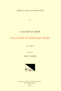 Cekm 6 Johannes of Lublin (16th. C.), Tablature of Keyboard Music (1540), Edited by John Reeves White. Vol. III [Intabulations of Motets and Other Sacred Pieces]