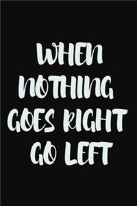 When nothing goes right, go left