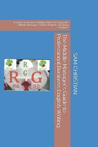 The Middle Manager's Guide to Professional Business English Writing