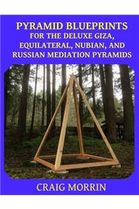 Pyramid Blueprints for the Deluxe Giza, Equilateral, Nubian and Russian Meditation Pyramids