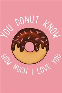 You Donut Know How Much I Love You Valentine's Gift (Notebooks and Journals)