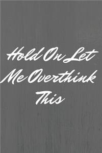 Hold On Let Me Overthink This.
