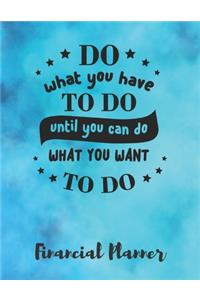 Do What You Have To Do Until You Can Do What You Want To Do Financial Planner