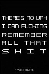 There's No Way I Can Fcking Remember All That Shit