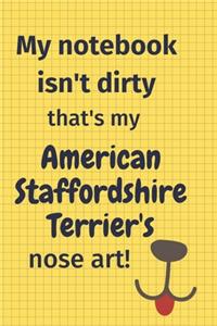 My Notebook Isn't Dirty That's my American Staffordshire Terriers's Nose Art