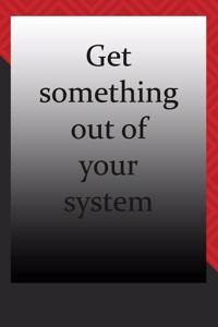 Get something out of your system