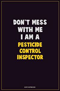Don't Mess With Me, I Am A Pesticide Control Inspector