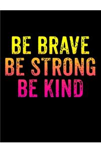 Be Brave Be Strong Be Kind
