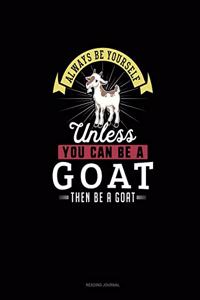 Always Be Yourself Unless You Can Be A Goat Then Be A Goat