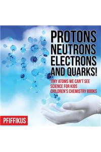 Protons, Neutrons, Electrons and Quarks! Tiny Atoms We Can't See - Science for Kids - Children's Chemistry Books
