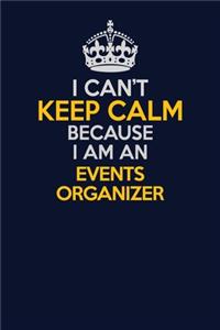 I Can't Keep Calm Because I Am An Events Organizer