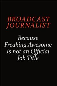 Broadcast Journalist Because Freaking Awesome Is Not An Official Job Title