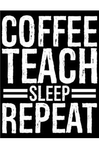 Coffee Teach Sleep Repeat