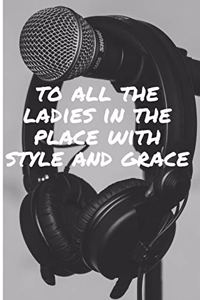 To All The Ladies in The Place With Style and Grace
