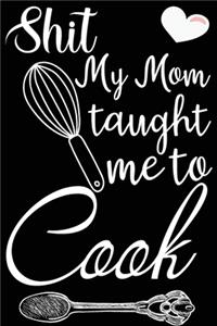 Shit My Mom Taught Me To Cook