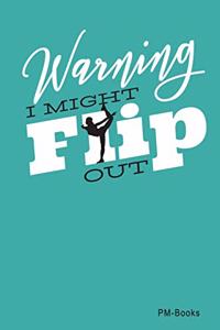 Warning, I Might Flip Out