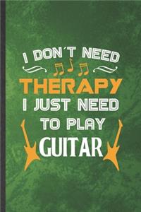 I Don't Need Therapy I Just Need to Play Guitar