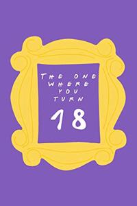 The One Where You Turn 18