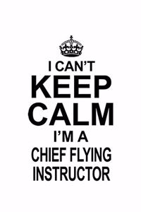 I Can't Keep Calm I'm A Chief Flying Instructor