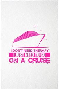 I Don't Need Therapy I Just Need to Go on a Cruise A5 Lined Notebook
