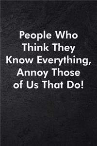 People Who Think They Know Everything, Annoy Those of Us That Do!